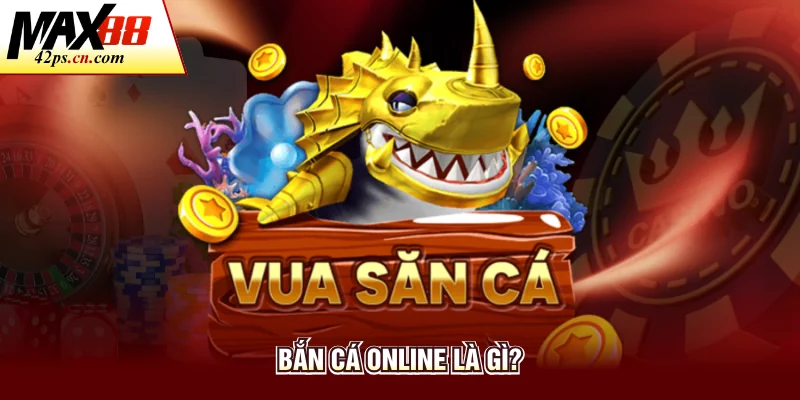 Bắn cá online là gì?