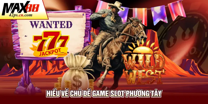 Hiểu về chủ đề game slot Phương Tây