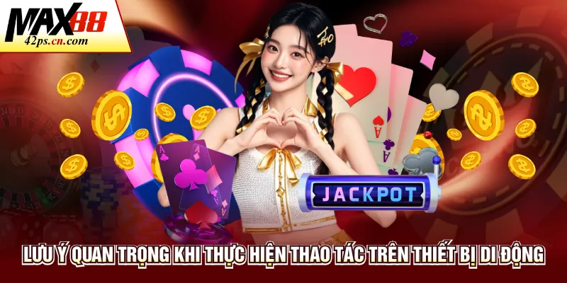 Lưu ý quan trọng khi thực hiện thao tác trên thiết bị di động