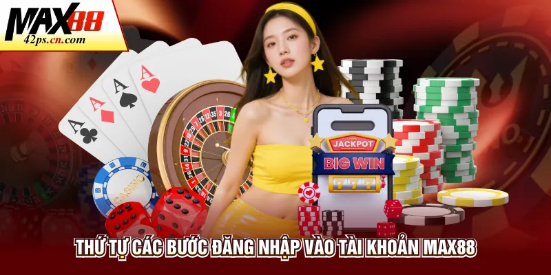 Thứ tự các bước đăng nhập vào tài khoản Max88