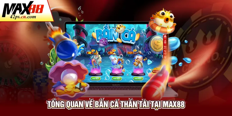 Tổng quan về bắn cá thần tài tại Max88