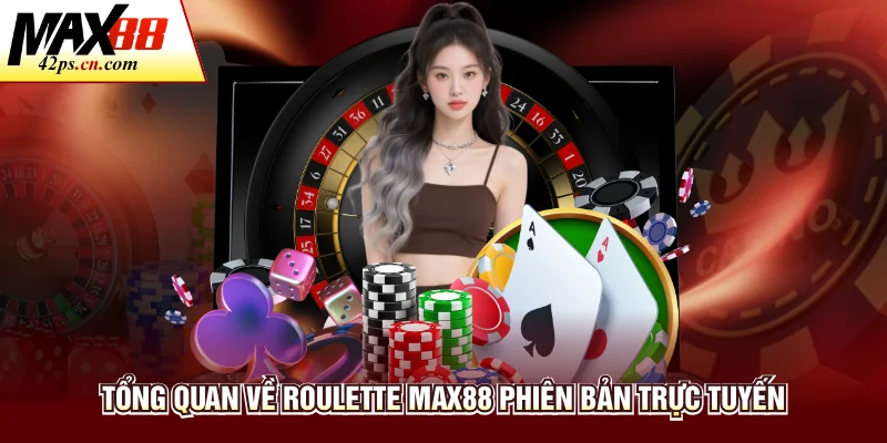 Tổng quan về roulette Max88 phiên bản trực tuyến