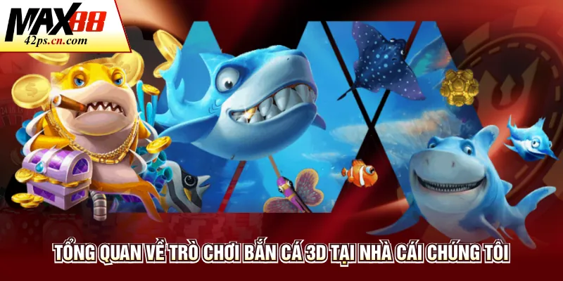 Tổng quan về trò chơi bắn cá 3D tại nhà cái chúng tôi