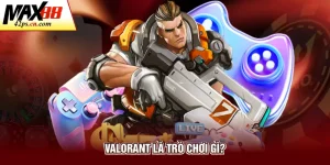 Valorant là trò chơi gì?